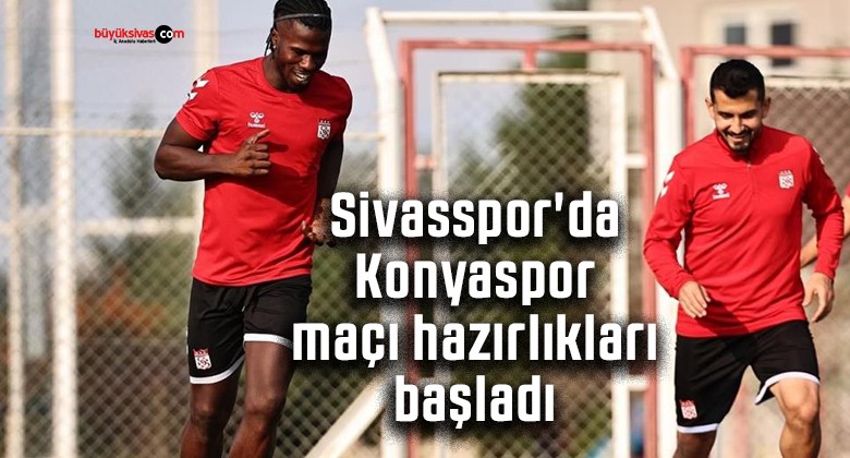 Sivasspor’da Konyaspor maçı hazırlıkları başladı