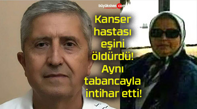 Kanser hastası eşini öldürdü! Aynı tabancayla intihar etti!