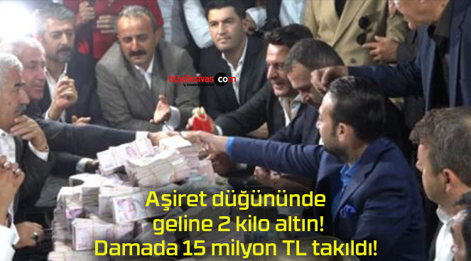 Aşiret düğününde geline 2 kilo altın! Damada 15 milyon TL takıldı!