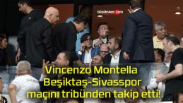 Vincenzo Montella Beşiktaş-Sivasspor maçını tribünden takip etti!