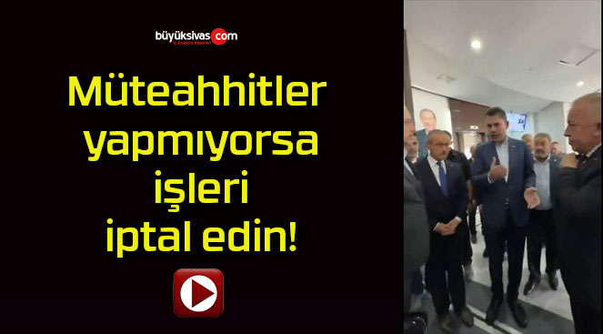 Müteahhitler yapmıyorsa işleri iptal edin!