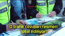 O trafik cezaları resmen iptal ediliyor!