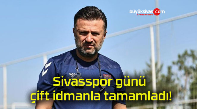 Sivasspor günü çift idmanla tamamladı!