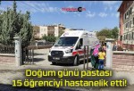 Doğum günü pastası 15 öğrenciyi hastanelik etti!