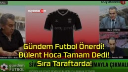 Gündem Futbol Önerdi! Bülent Hoca Tamam Dedi! Sıra Taraftarda!