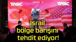 İsrail bölge barışını tehdit ediyor!