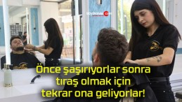 Önce şaşırıyorlar sonra tıraş olmak için tekrar ona geliyorlar!