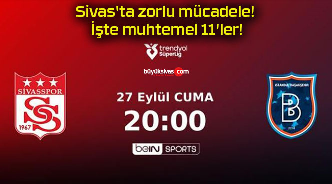 Sivas’ta zorlu mücadele! İşte muhtemel 11’ler!