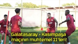 Galatasaray – Kasımpaşa maçının muhtemel 11’leri!