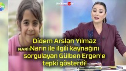 Didem Arslan Yılmaz, Narin ile ilgili kaynağını sorgulayan Gülben Ergen’e tepki gösterdi!