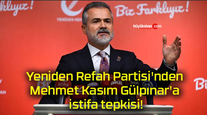 Yeniden Refah Partisi’nden Mehmet Kasım Gülpınar’a istifa tepkisi!