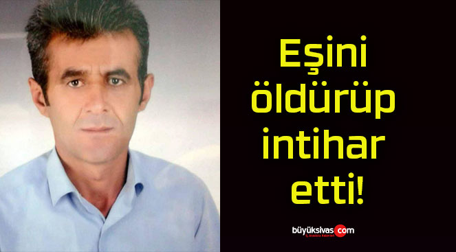 Eşini öldürüp intihar etti!