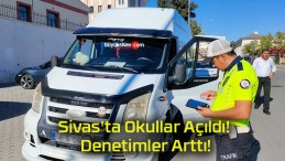 Sivas’ta Okullar Açıldı! Denetimler Arttı!