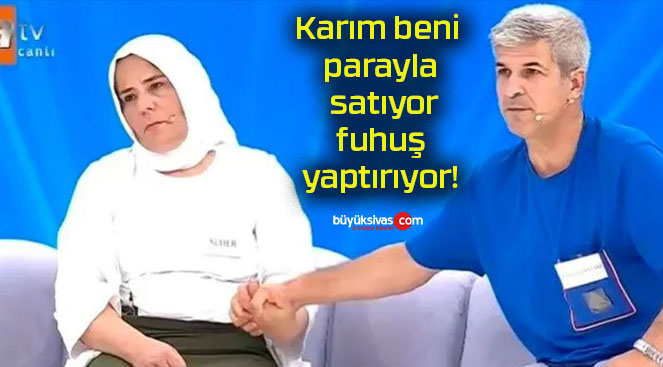 Karım beni parayla satıyor fuhuş yaptırıyor!