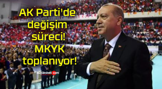 AK Parti’de değişim süreci! MKYK toplanıyor!