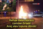 Refüje dalan sürücü camdan fırladı! Araç alev topuna döndü!