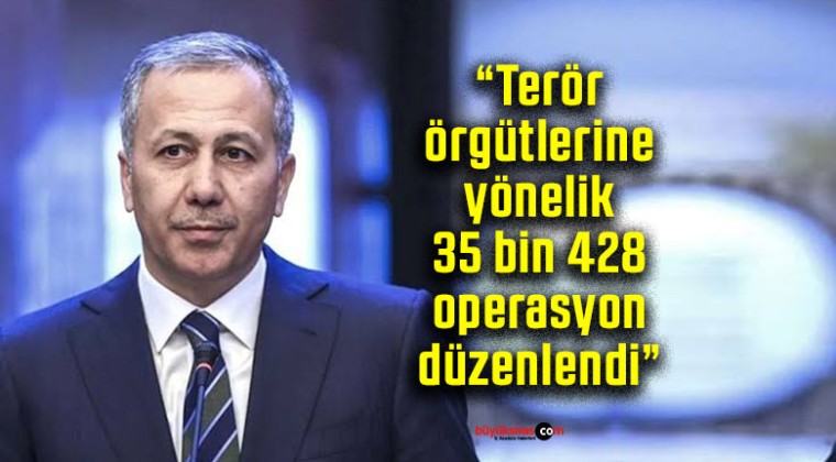 Bakan Yerlikaya: “Terör örgütlerine yönelik 35 bin 428 operasyon düzenlendi”