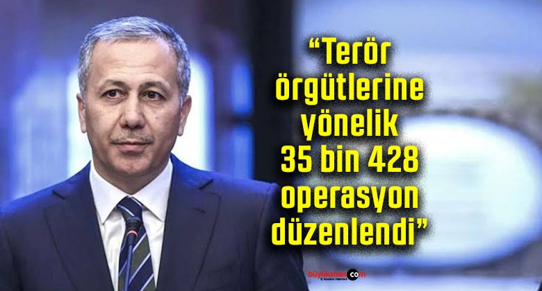 Bakan Yerlikaya: “Terör örgütlerine yönelik 35 bin 428 operasyon düzenlendi”