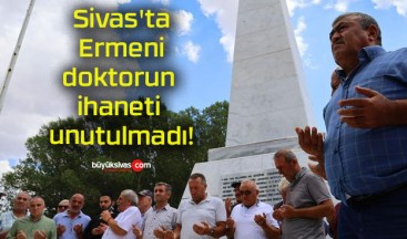 Sivas’ta Ermeni doktorun ihaneti unutulmadı!