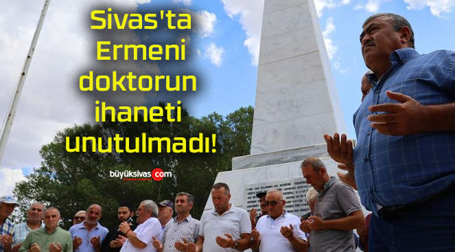 Sivas’ta Ermeni doktorun ihaneti unutulmadı!