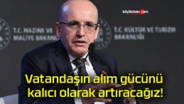 Vatandaşın alım gücünü kalıcı olarak artıracağız!