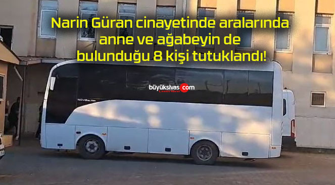 Narin Güran cinayetinde aralarında anne ve ağabeyin de bulunduğu 8 kişi tutuklandı!