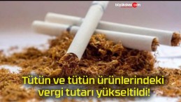 Tütün ve tütün ürünlerindeki vergi tutarı yükseltildi!