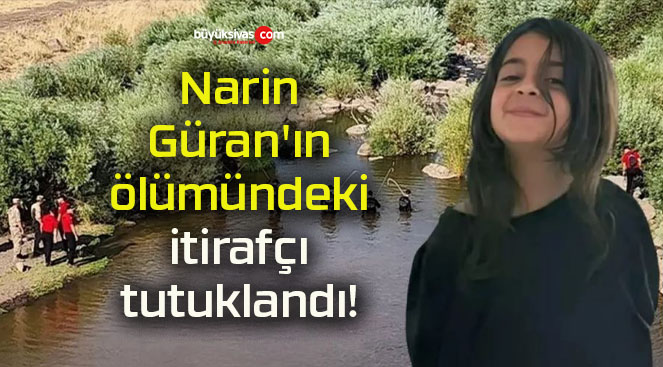 Narin Güran’ın ölümündeki itirafçı tutuklandı!