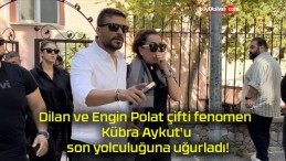 Dilan ve Engin Polat çifti fenomen Kübra Aykut’u son yolculuğuna uğurladı!