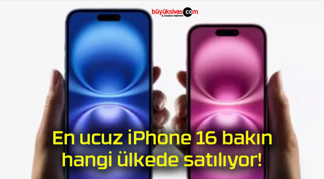 En ucuz iPhone 16 bakın hangi ülkede satılıyor!