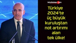 Türkiye 2024’te üç büyük kuruluştan not artırımı alan tek ülke!