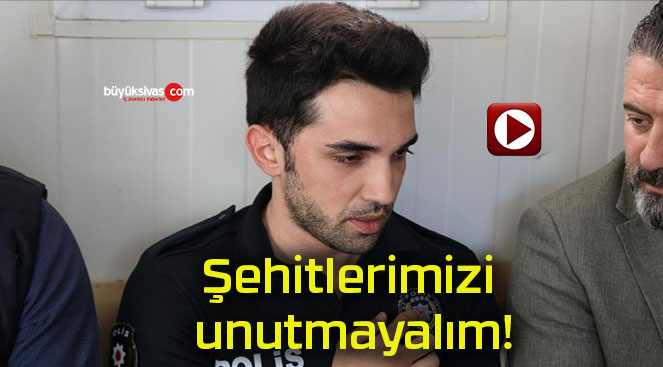 Şehitlerimizi unutmayalım!