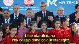 Ülke olarak daha çok çalışıp daha çok üreteceğiz!