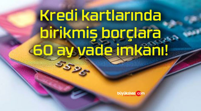 Kredi kartlarında birikmiş borçlara 60 ay vade imkanı!