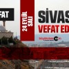 Sivas Aramızdan Ayrılanlar – Sivas’ta Ölenler –24 Eylül 2024