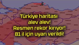 Türkiye haritası alev alev! Resmen rekor kırıyor! 81 il için uyarı verildi!