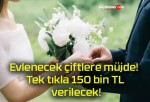 Evlenecek çiftlere müjde! Tek tıkla 150 bin TL verilecek!