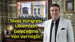 Sivas Kongresi Ülkemizin Geleceğine Yön Vermiştir!