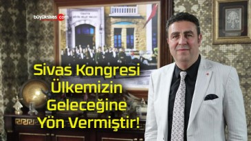 Sivas Kongresi Ülkemizin Geleceğine Yön Vermiştir!