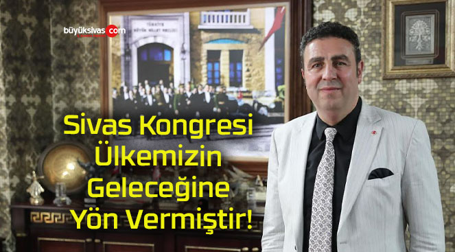 Sivas Kongresi Ülkemizin Geleceğine Yön Vermiştir!