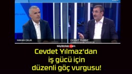 Cevdet Yılmaz’dan iş gücü için düzenli göç vurgusu!