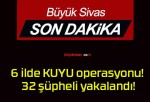 6 ilde KUYU operasyonu! 32 şüpheli yakalandı!