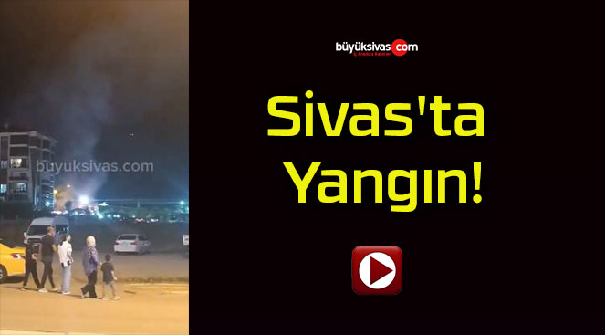 Sivas’ta Yangın!