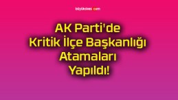 AK Parti’de Kritik İlçe Başkanlığı Atamaları Yapıldı!