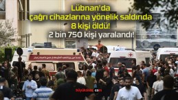 Lübnan’da çağrı cihazlarına yönelik saldırıda 8 kişi öldü! 2 bin 750 kişi yaralandı!