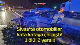 Sivas’ta otomobiller kafa kafaya çarpıştı! 1 ölü! 2 yaralı!