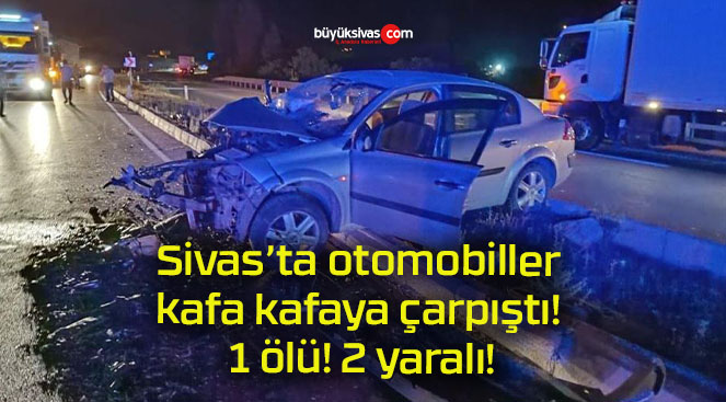 Sivas’ta otomobiller kafa kafaya çarpıştı! 1 ölü! 2 yaralı!