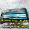 Kredi kartı ve kredi borçlarındaki toplam borç 90 milyar lirayı buldu!