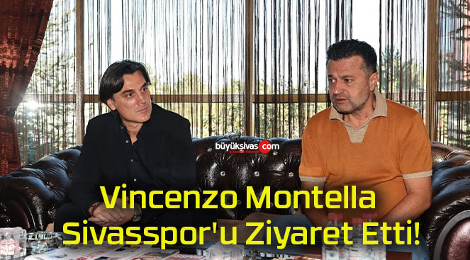 Vincenzo Montella Sivasspor’u Ziyaret Etti!