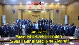 AK Parti Sivas Milletvekillerinden Sivas İl Genel Meclisine Ziyaret!